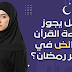 هل يجوز قراءة القرآن للحائض في شهر رمضان؟